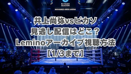 井上尚弥vsピカソの見逃し配信ガイド！Leminoアーカイブ視聴方法【1/3まで】