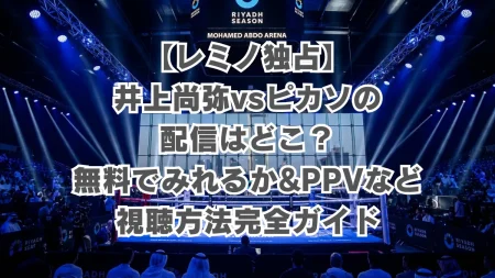 【レミノ独占配信】井上尚弥vsピカソを見る方法！無料で見れるか&PPVなど視聴方法完全網羅ガイド