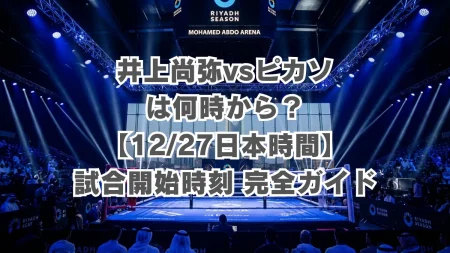 井上尚弥vsピカソは何時から?【12/27日本時間】試合開始時刻完全ガイド
