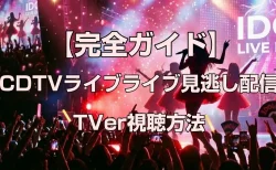 CDTVライブライブ見逃し配信はいつから？TVer視聴方法【完全ガイド】