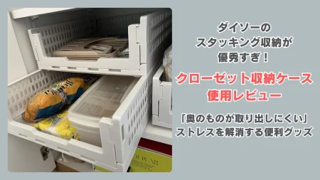 ダイソーのスタッキング収納が優秀すぎ！「クローゼット収納ケース」の使用レビュー　「奥のものが取り出しにくい」ストレスを解消する便利グッズ