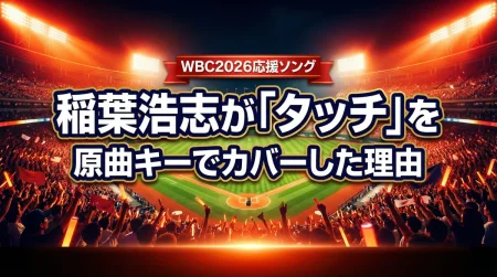 稲葉浩志が「タッチ」を原曲キーでカバーした理由【WBC2026応援ソング】