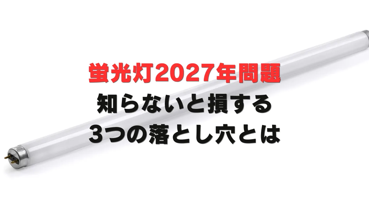 「まだ使えるから大丈夫」は通用しない——蛍光灯2027年問題、知らないと損する3つの落とし穴とは
