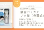 セルフカットにおすすめ！EDISONmama「静音バリカン プロ技」レビュー！音に敏感な3歳の息子も嫌がらなかった充電式バリカンの実力とは