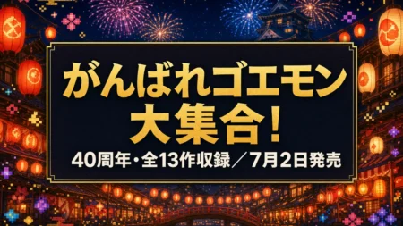 がんばれゴエモン大集合！ 40周年記念コレクション 7月2日発売のイメージ