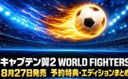 キャプテン翼2 WORLD FIGHTERS 予約特典・エディションまとめのアイキャッチ