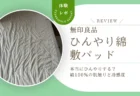 無印良品「ひんやり綿 敷パッド」は本当にひんやりする？綿100%の肌触りと長く使える冷感度をレビュー