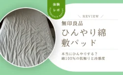 無印良品「ひんやり綿 敷パッド」は本当にひんやりする？綿100%の肌触りと長く使える冷感度をレビュー