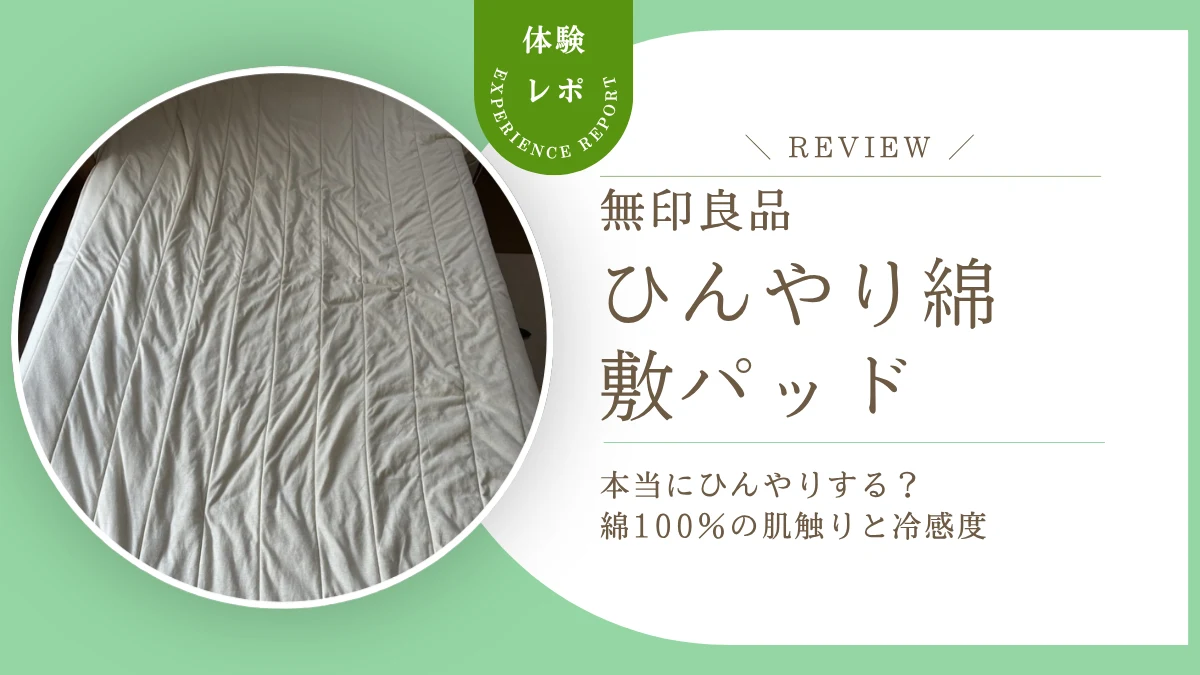 無印良品「ひんやり綿 敷パッド」は本当にひんやりする？綿100%の肌触りと長く使える冷感度をレビュー