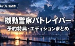 機動警察パトレイバー the Case Files 予約特典とエディションの違いまとめのアイキャッチ