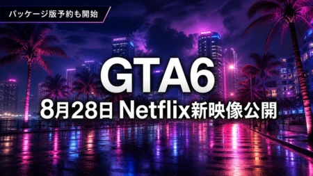 GTA6の新映像がNetflixで8月28日に公開されること、パッケージ版予約が開始されたことを整理するアイキャッチ