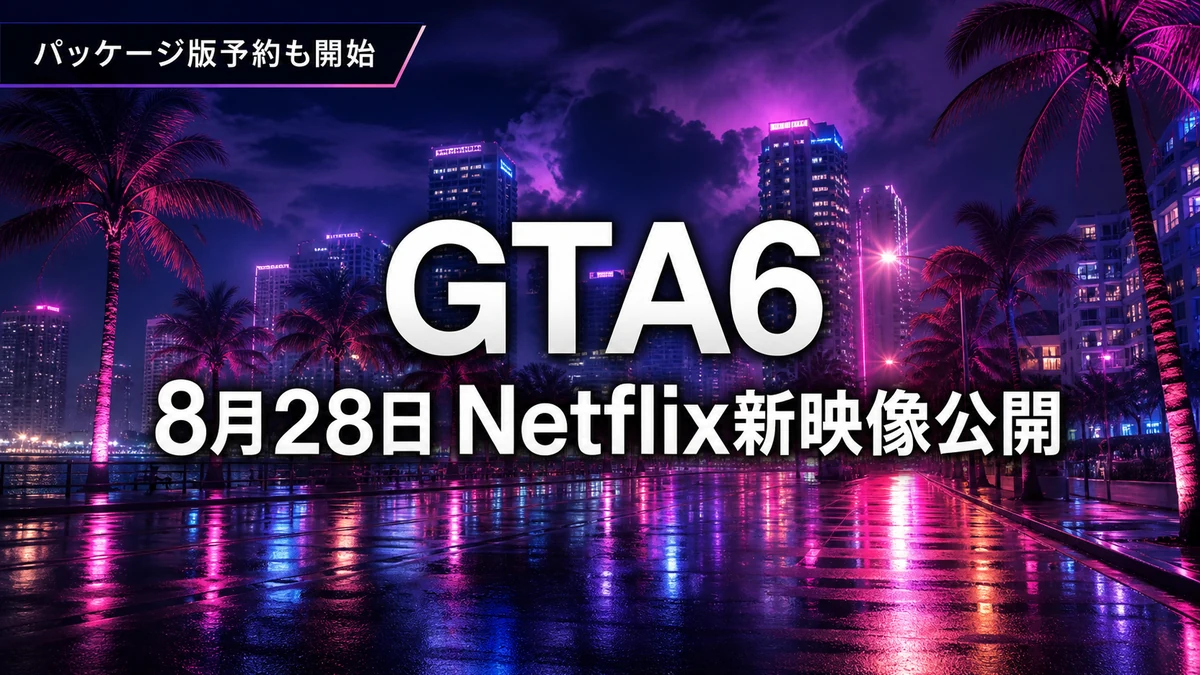 GTA6、8月28日にNetflixで新映像公開 パッケージ版予約も開始、価格と対応機種を整理