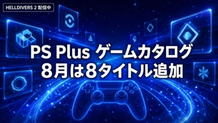 PS Plus ゲームカタログ 8月の追加タイトルを整理 HELLDIVERS 2配信中 キングダムカム・デリバランスIIは8月18日から