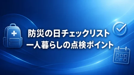 防災の日チェックリスト｜一人暮らしが今日点検したい防災グッズの見落としポイント【2026年版】