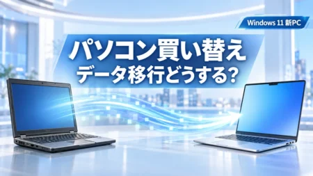パソコン買い替えのデータ移行はどうする?Windows 11の新PCへ写真・アプリ・設定を移す3つの方法【2026年秋】
