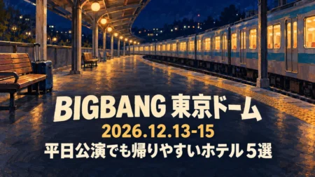 BIGBANG 東京ドーム 2026.12.13-15 平日公演でも帰りやすいホテル5選の文字と、夜の駅のホームを描いたイラスト