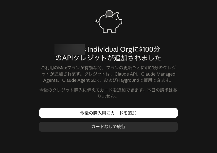 Consoleの組織に$100分のAPIクレジットが追加されたことを知らせる画面。「今後の購入用にカードを追加」と「カードなしで続行」のボタン