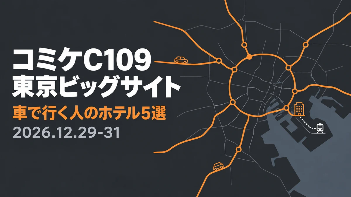 【2026年12月】コミケC109に車で行くならどこに泊まる？来る方向別ホテル5選｜駐車場の条件とビッグサイトへの電車を比較