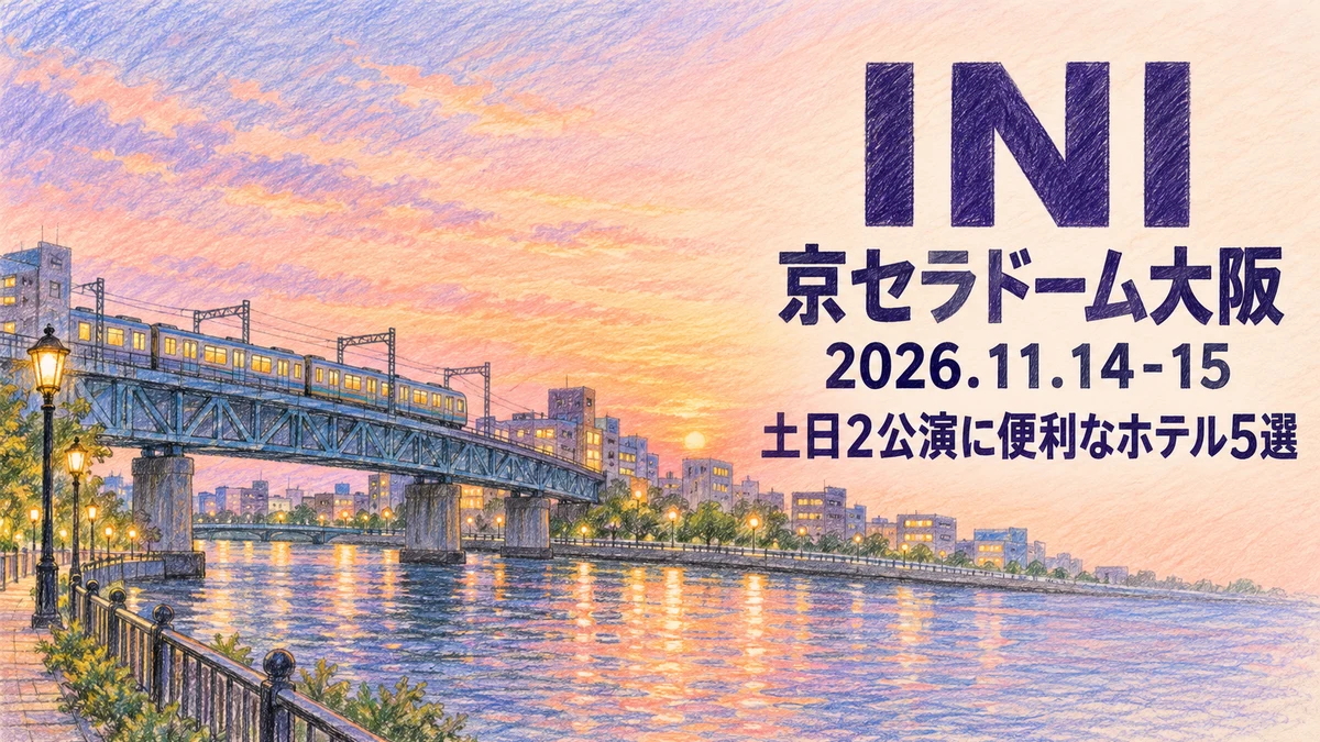 【2026年11月】INI 京セラドーム大阪の土日2公演、どこに泊まる？土曜夜公演の帰り道と日曜昼公演の荷物で選ぶホテル5選