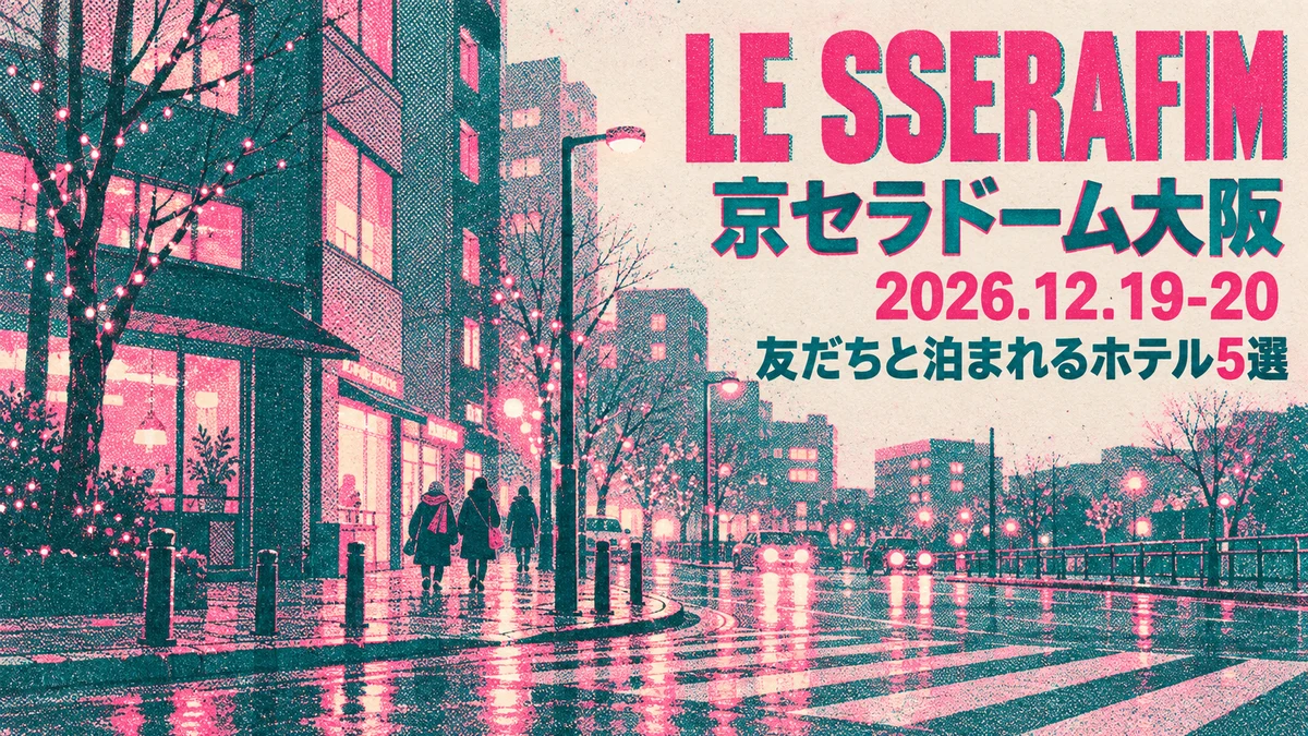 【2026年12月】LE SSERAFIM京セラドーム大阪、友だちと泊まるならこのホテル5選｜3人・4人で泊まれる部屋と大浴場で比較