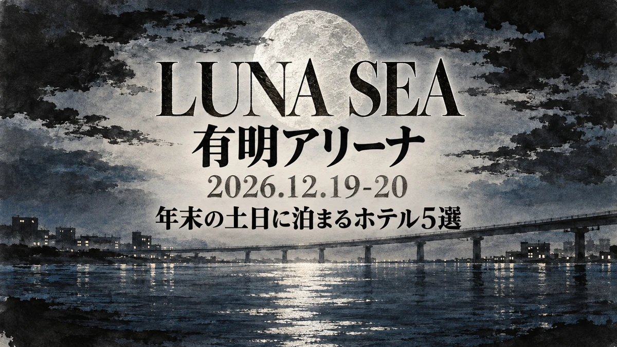 【2026年12月】LUNA SEA 有明アリーナ公演に泊まるなら|土曜の夜をゆっくり休めて日曜に東京駅・羽田・新宿へ出やすいホテル5選