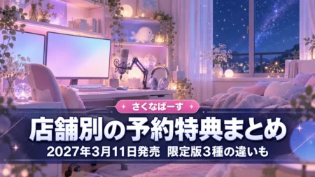 夜の配信部屋を背景に、さくなばーすの店舗別の予約特典まとめと2027年3月11日発売を伝える文字入りアイキャッチ