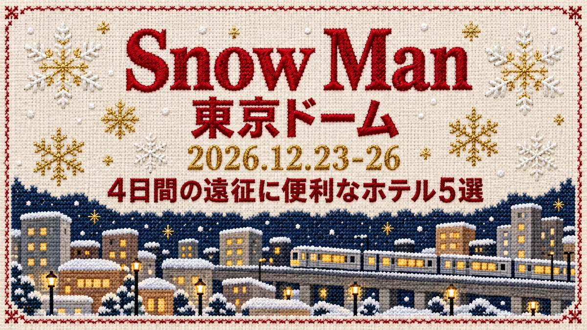 【2026年12月】Snow Man 東京ドーム、クリスマスの4公演はどこに泊まる？連泊しやすく終演後に戻りやすいホテル5選