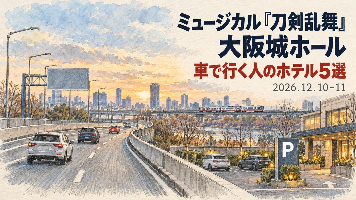【2026年12月】ミュージカル『刀剣乱舞』大阪城ホールに車で行くなら?方面別に駐車場の台数・料金・予約を比べたホテル5選