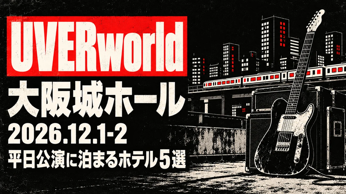 【2026年12月】UVERworld 大阪城ホール公演の宿選び｜火・水の夜公演、2日続けて入る人と翌朝新幹線・伊丹空港で帰る人のホテル5選