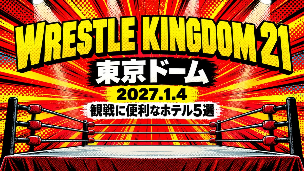 【2027年1月】WRESTLE KINGDOM 21 東京ドーム観戦のホテル5選｜1月3日の前泊と翌朝の帰り道で選ぶ